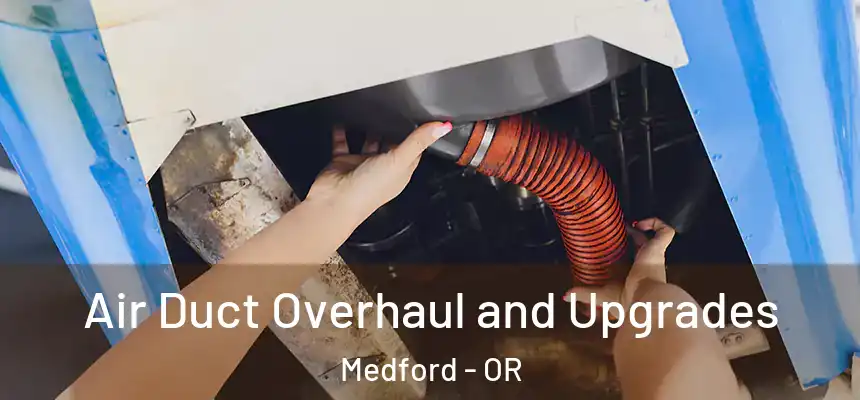 Air Duct Overhaul and Upgrades Medford - OR