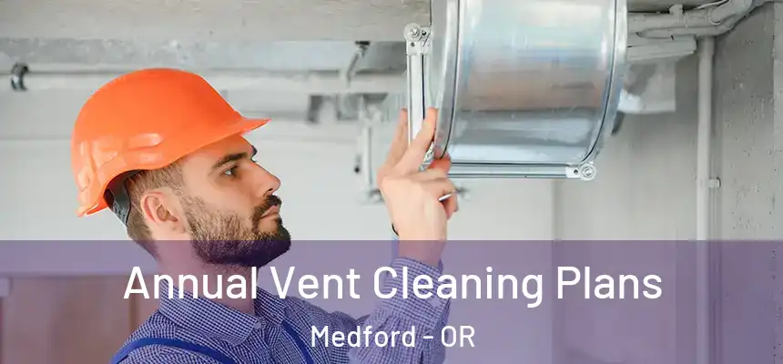 Annual Vent Cleaning Plans Medford - OR