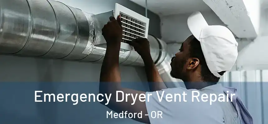 Emergency Dryer Vent Repair Medford - OR