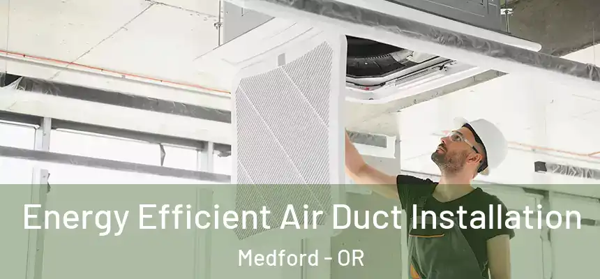  Energy Efficient Air Duct Installation Medford - OR