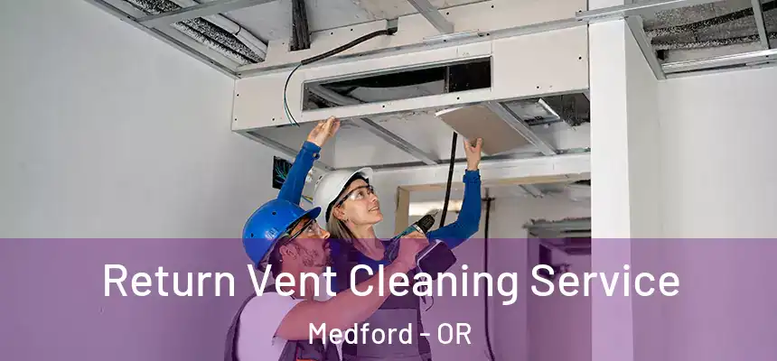 Return Vent Cleaning Service Medford - OR